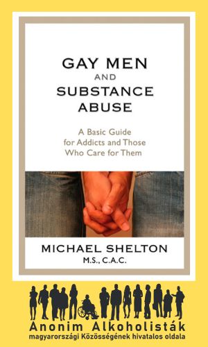 Gay Men and Substance Abuse - A Basic Guide for Addicts and Those Who Care for Them