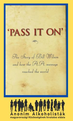 Pass it on - The story of Bill Wilson and how the A.A. message reached the world
