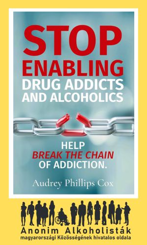 Stop Enabling Drug Addicts and Alcoholics: Help break the chain of addiction